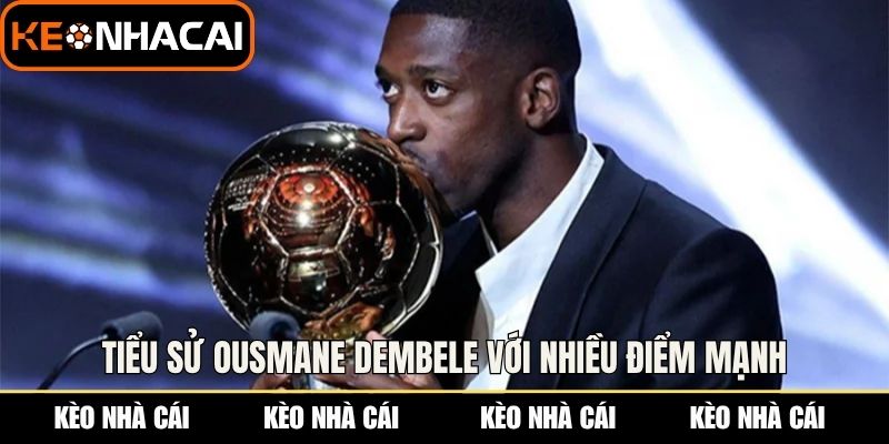 Tiểu sử Ousmane Dembele với nhiều điểm mạnh